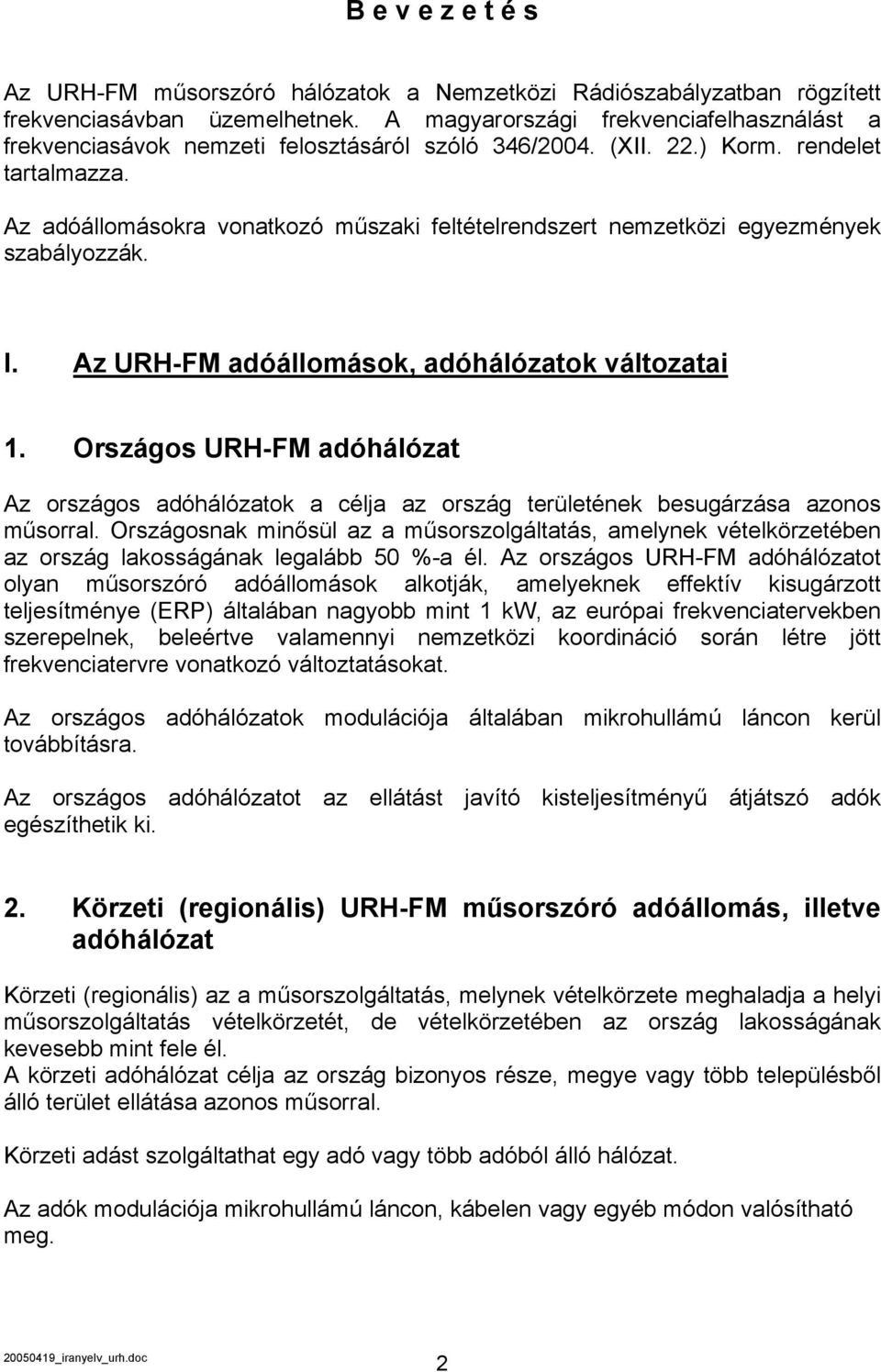 Az adóállomásokra vonatkozó műszaki feltételrendszert nemzetközi egyezmények szabályozzák. I. Az URH-FM adóállomások, adóhálózatok változatai 1.