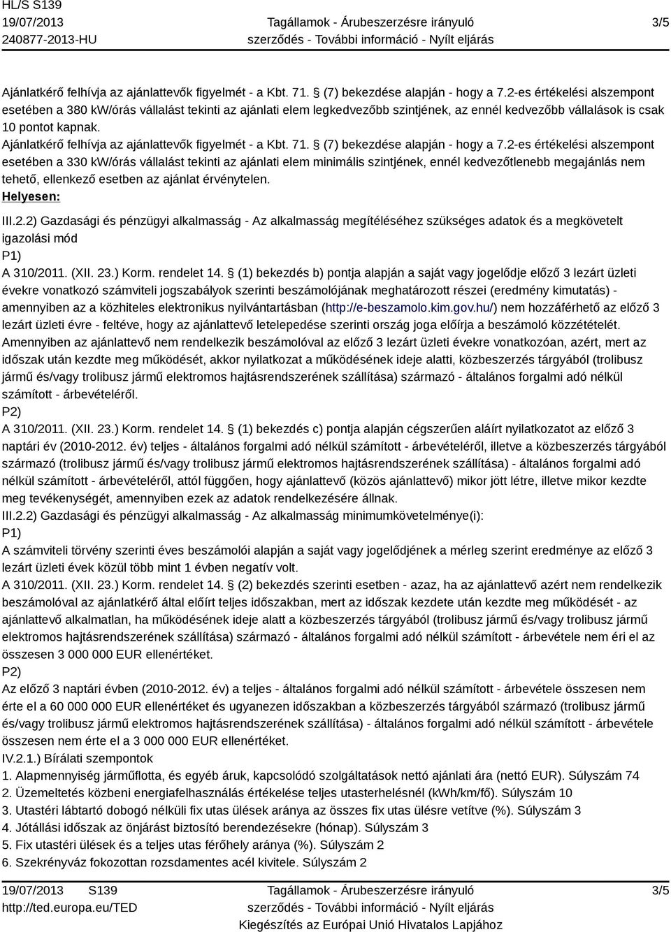 2) Gazdasági és pénzügyi alkalmasság - Az alkalmasság megítéléséhez szükséges adatok és a megkövetelt igazolási mód A 310/2011. (XII. 23.) Korm. rendelet 14.