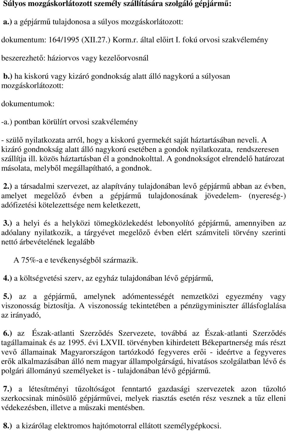 ) pontban körülírt orvosi szakvélemény - szülı nyilatkozata arról, hogy a kiskorú gyermekét saját háztartásában neveli.