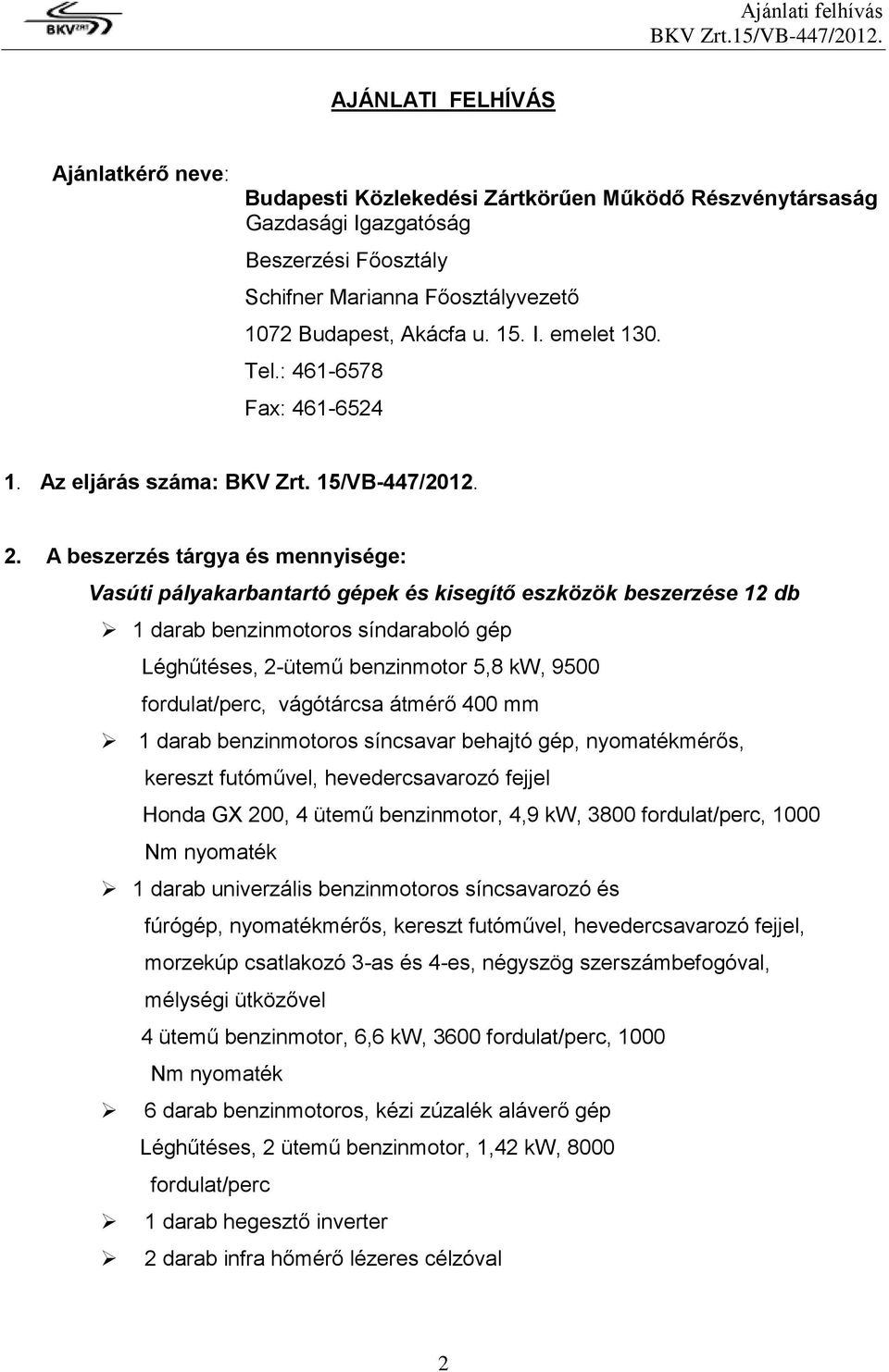 A beszerzés tárgya és mennyisége: Vasúti pályakarbantartó gépek és kisegítő eszközök beszerzése 12 db 1 darab benzinmotoros síndaraboló gép Léghűtéses, 2-ütemű benzinmotor 5,8 kw, 9500 fordulat/perc,