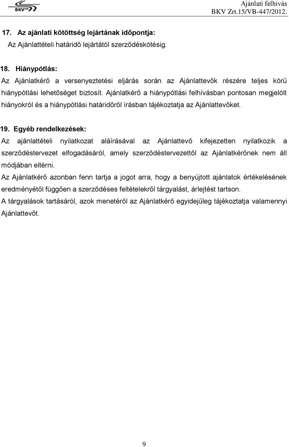 Ajánlatkérő a hiánypótlási felhívásban pontosan megjelölt hiányokról és a hiánypótlási határidőről írásban tájékoztatja az Ajánlattevőket. 19.