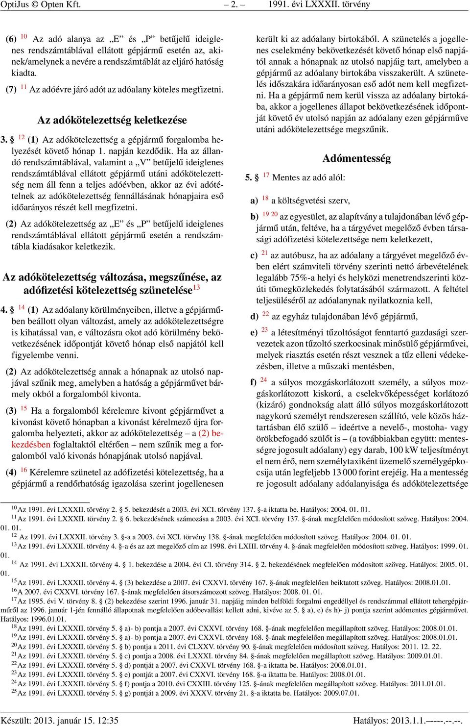 (7) 11 Az adóévre járó adót az adóalany köteles megfizetni. Az adókötelezettség keletkezése 3. 12 (1) Az adókötelezettség a gépjármű forgalomba helyezését követő hónap 1. napján kezdődik.