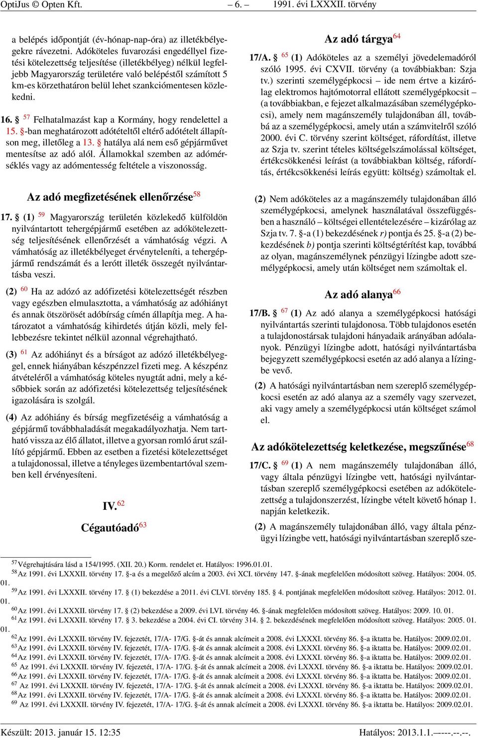 szankciómentesen közlekedni. 16. 57 Felhatalmazást kap a Kormány, hogy rendelettel a 15. -ban meghatározott adótételtől eltérő adótételt állapítson meg, illetőleg a 13.