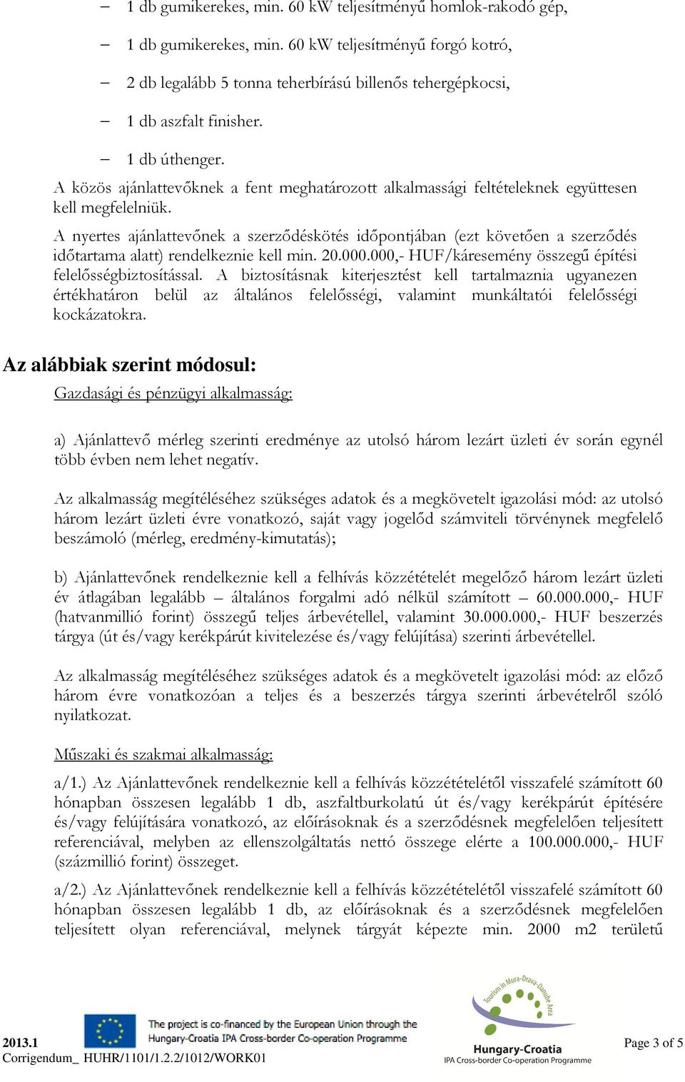 A nyertes ajánlattevőnek a szerződéskötés időpontjában (ezt követően a szerződés időtartama alatt) rendelkeznie kell min. 20.000.000,- HUF/káresemény összegű építési felelősségbiztosítással.