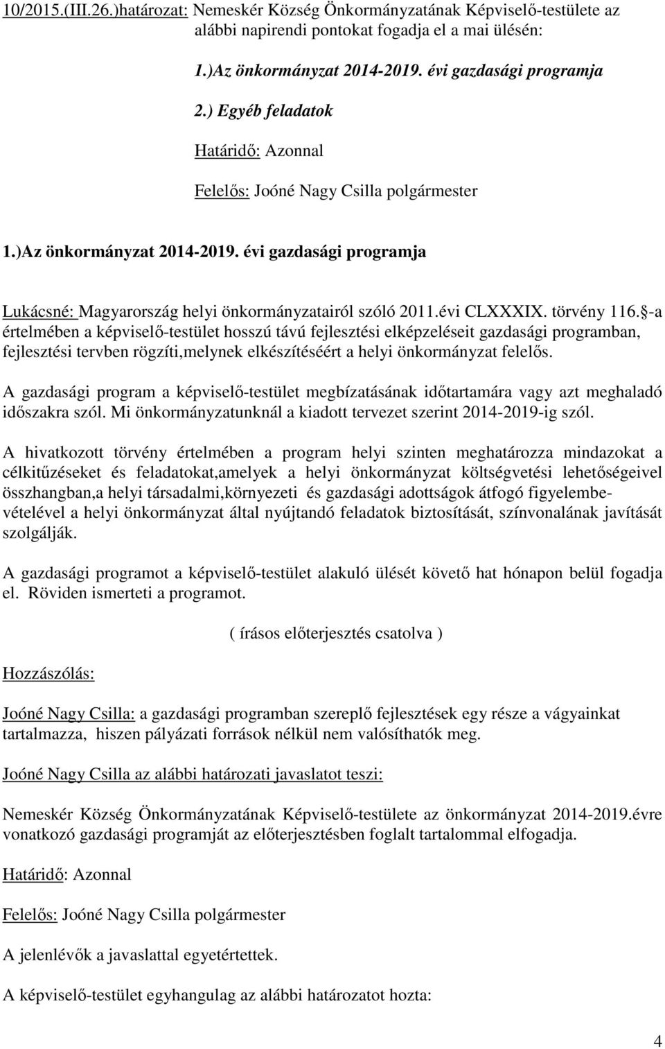 -a értelmében a képviselő-testület hosszú távú fejlesztési elképzeléseit gazdasági programban, fejlesztési tervben rögzíti,melynek elkészítéséért a helyi önkormányzat felelős.