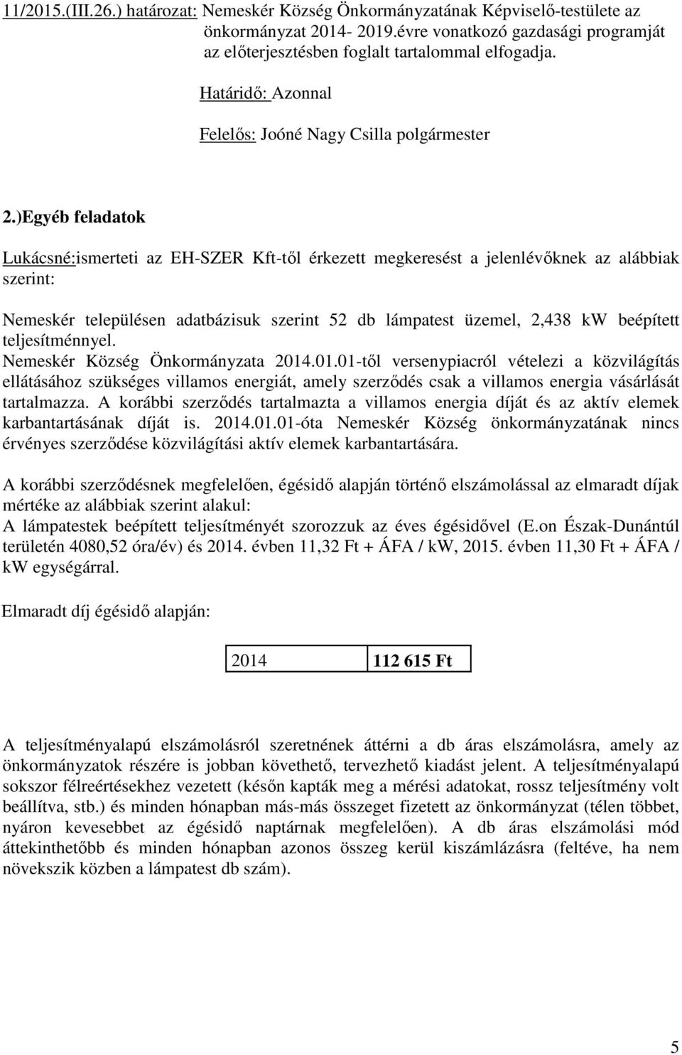 )Egyéb feladatok Lukácsné:ismerteti az EH-SZER Kft-től érkezett megkeresést a jelenlévőknek az alábbiak szerint: Nemeskér településen adatbázisuk szerint 52 db lámpatest üzemel, 2,438 kw beépített