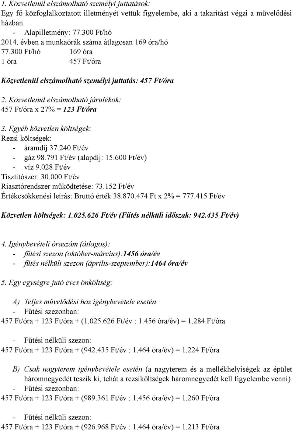 Közvetlenül elszámolható járulékok: 457 Ft/óra x 27% = 123 Ft/óra 3. Egyéb közvetlen költségek: Rezsi költségek: - áramdíj 37.240 Ft/év - gáz 98.791 Ft/év (alapdíj: 15.600 Ft/év) - víz 9.