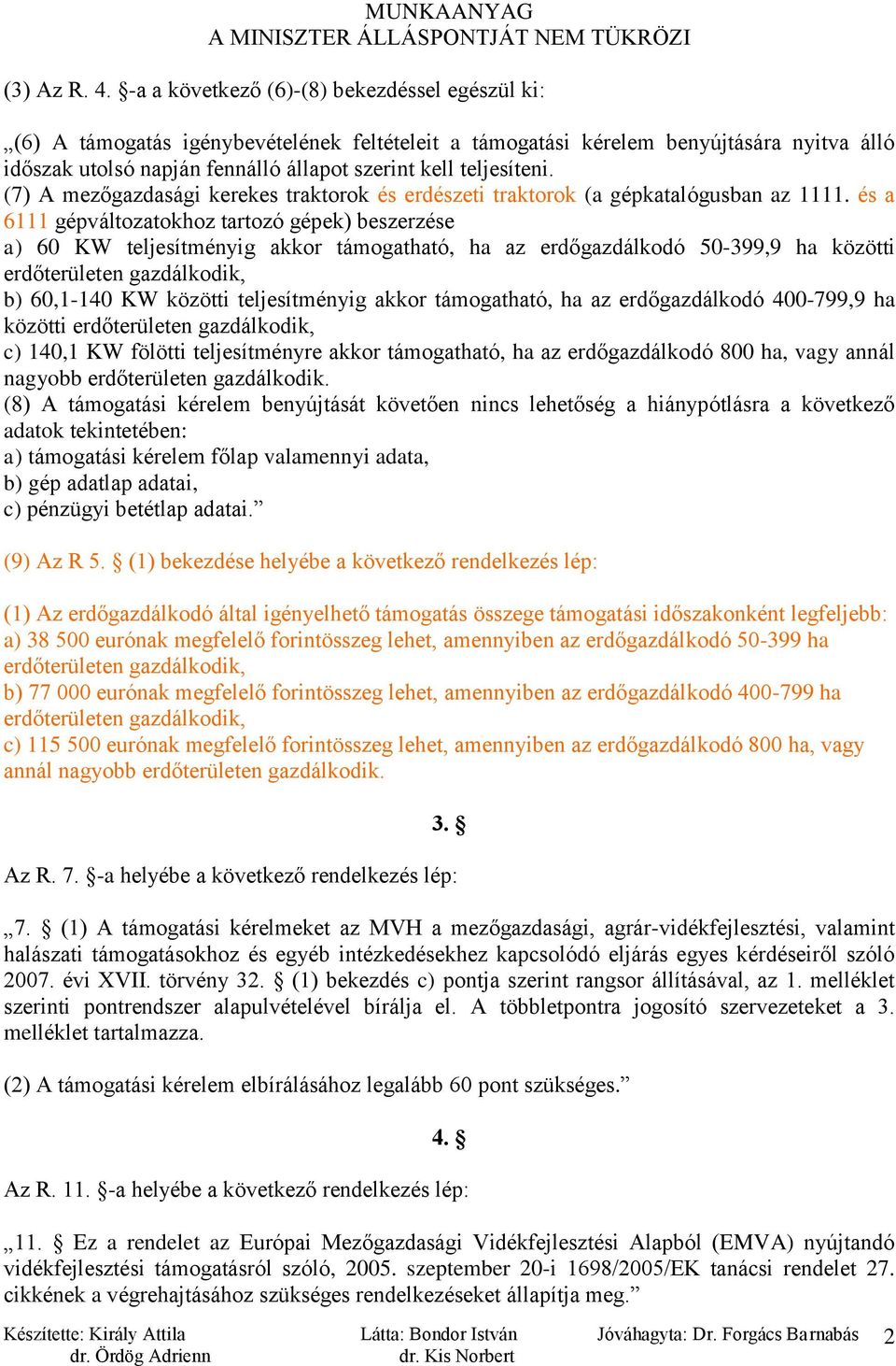 teljesíteni. (7) A mezőgazdasági kerekes traktorok és erdészeti traktorok (a gépkatalógusban az 1111.