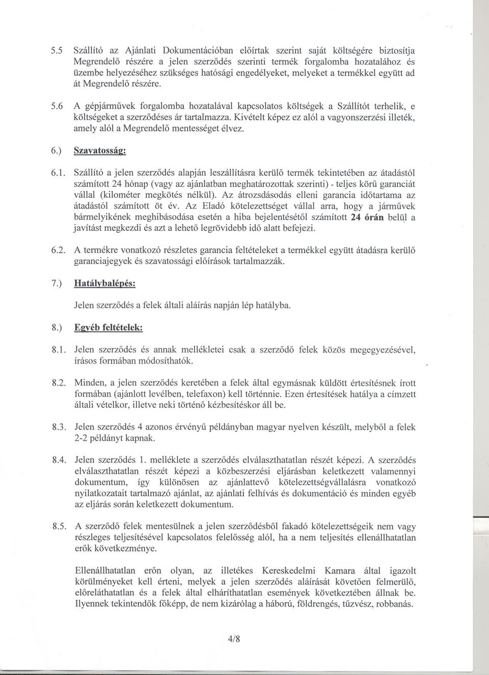6 A gépjármuvek forgalomba hozatalával kapcsolatos költségek a Szállítót terhelik, e költségeket a szerzodéses ár tartalmazza.