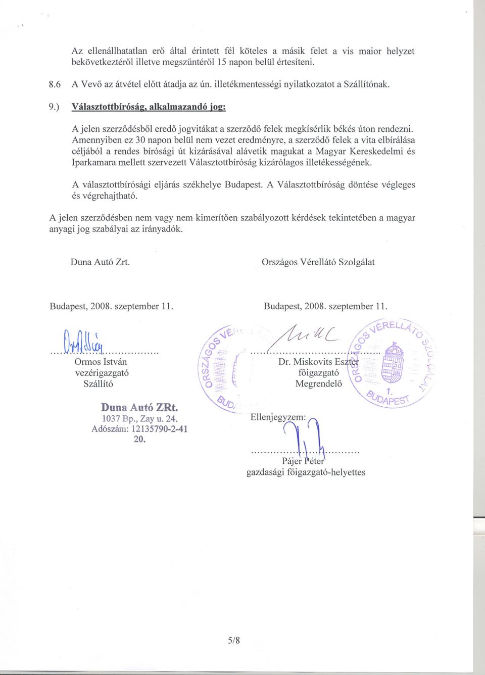 Amennyiben ez 30 napon belül nem vezet eredményre, a szerzodo felek a vita elbírálása céljából a rendes bírósági út kizárásával alávetik magukat a Magyar Kereskedelmi és Iparkamara mellett szervezett