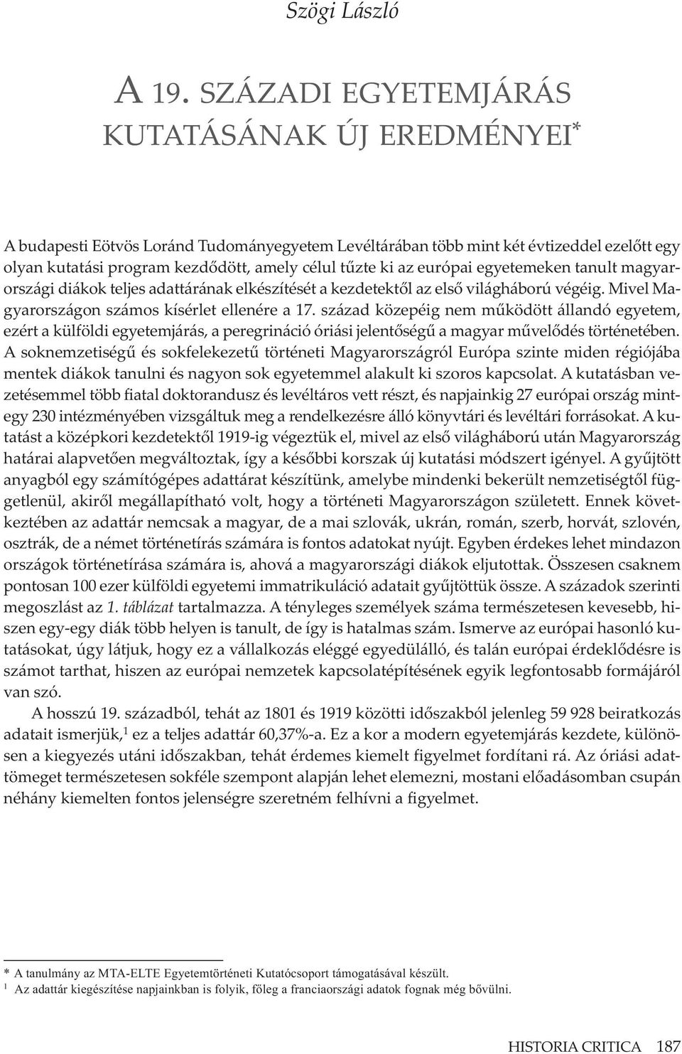 európai egyetemeken tanult magyarországi diákok teljes adattárának elkészítését a kezdetektől az első világháború végéig. Mivel Magyarországon számos kísérlet ellenére a 17.