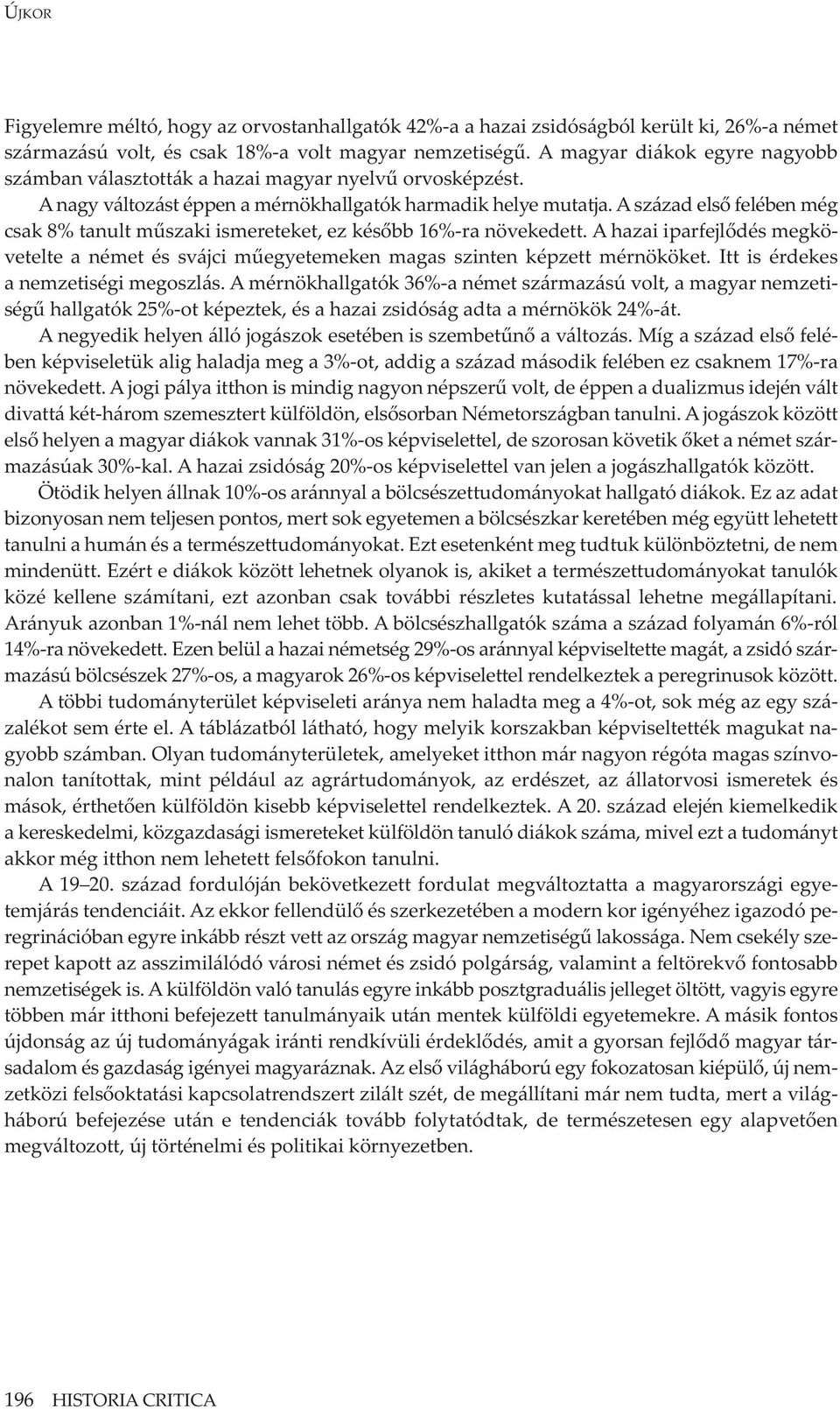 A század első felében még csak 8% tanult műszaki ismereteket, ez később 16%-ra növekedett. A hazai iparfejlődés megkövetelte a német és svájci műegyetemeken magas szinten képzett mérnököket.