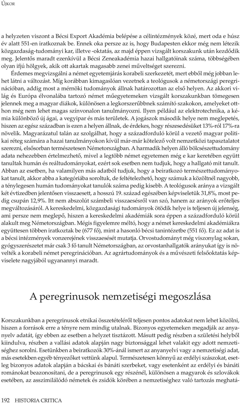 Jelentős maradt ezenkívül a Bécsi Zeneakadémia hazai hallgatóinak száma, többségében olyan ifjú hölgyek, akik ott akartak magasabb zenei műveltséget szerezni.