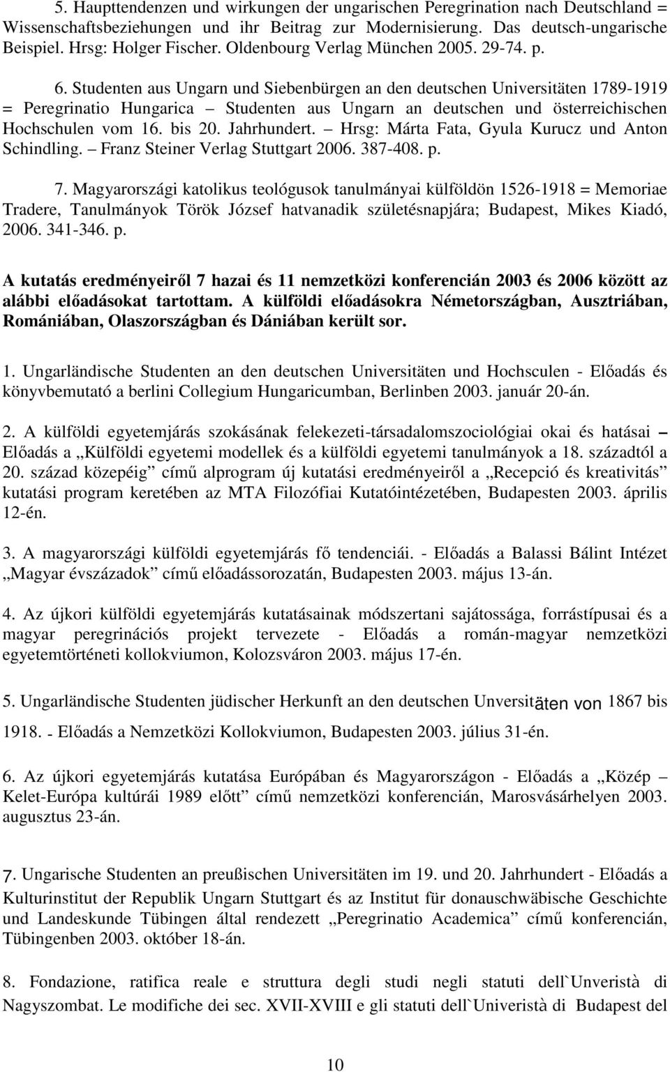 Studenten aus Ungarn und Siebenbürgen an den deutschen Universitäten 1789-1919 = Peregrinatio Hungarica Studenten aus Ungarn an deutschen und österreichischen Hochschulen vom 16. bis 20. Jahrhundert.