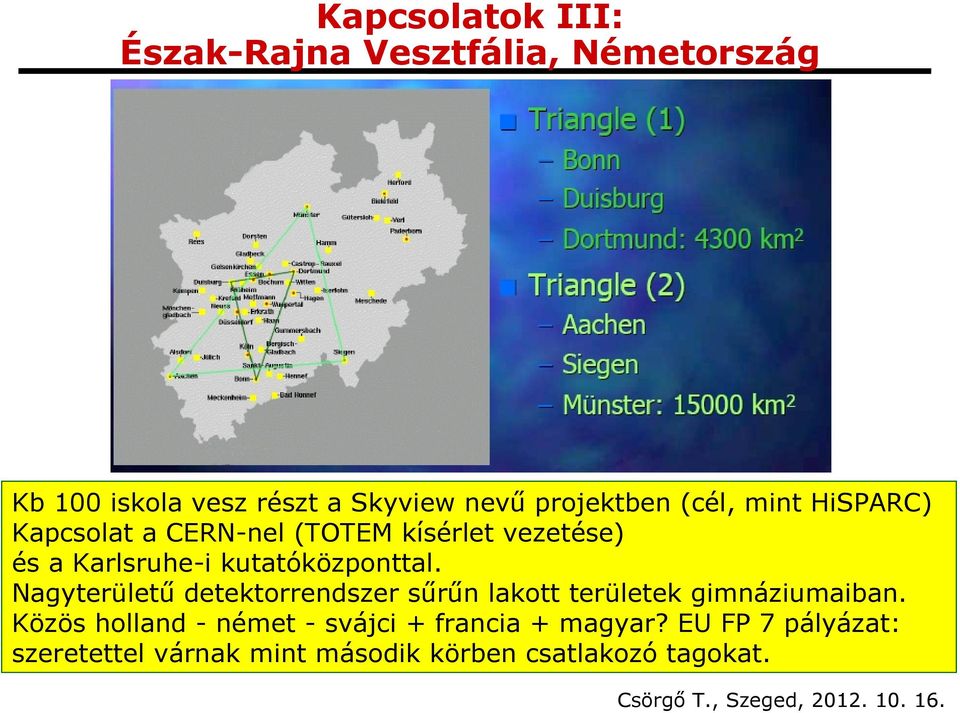 kutatóközponttal. Nagyterületű detektorrendszer sűrűn lakott területek gimnáziumaiban.