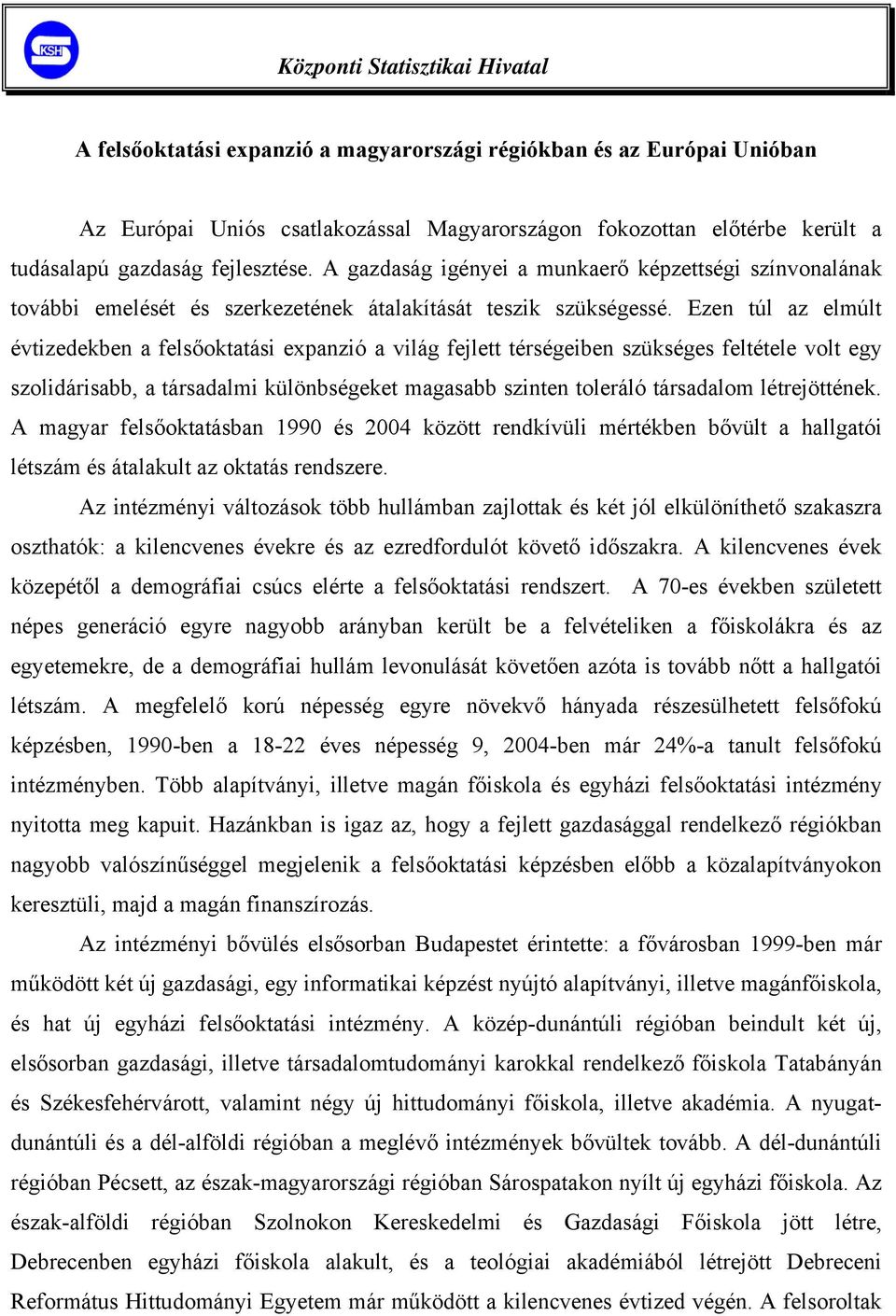 Ezen túl az elmúlt évtizedekben a felsőoktatási expanzió a világ fejlett térségeiben szükséges feltétele volt egy szolidárisabb, a társadalmi különbségeket magasabb szinten toleráló társadalom