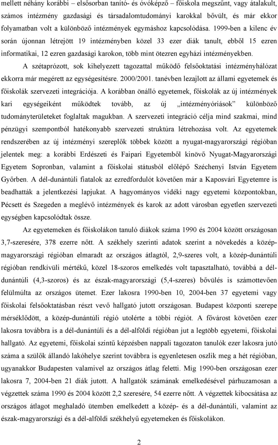 1999-ben a kilenc év során újonnan létrejött 19 intézményben közel 33 ezer diák tanult, ebből 15 ezren informatikai, 12 ezren gazdasági karokon, több mint ötezren egyházi intézményekben.