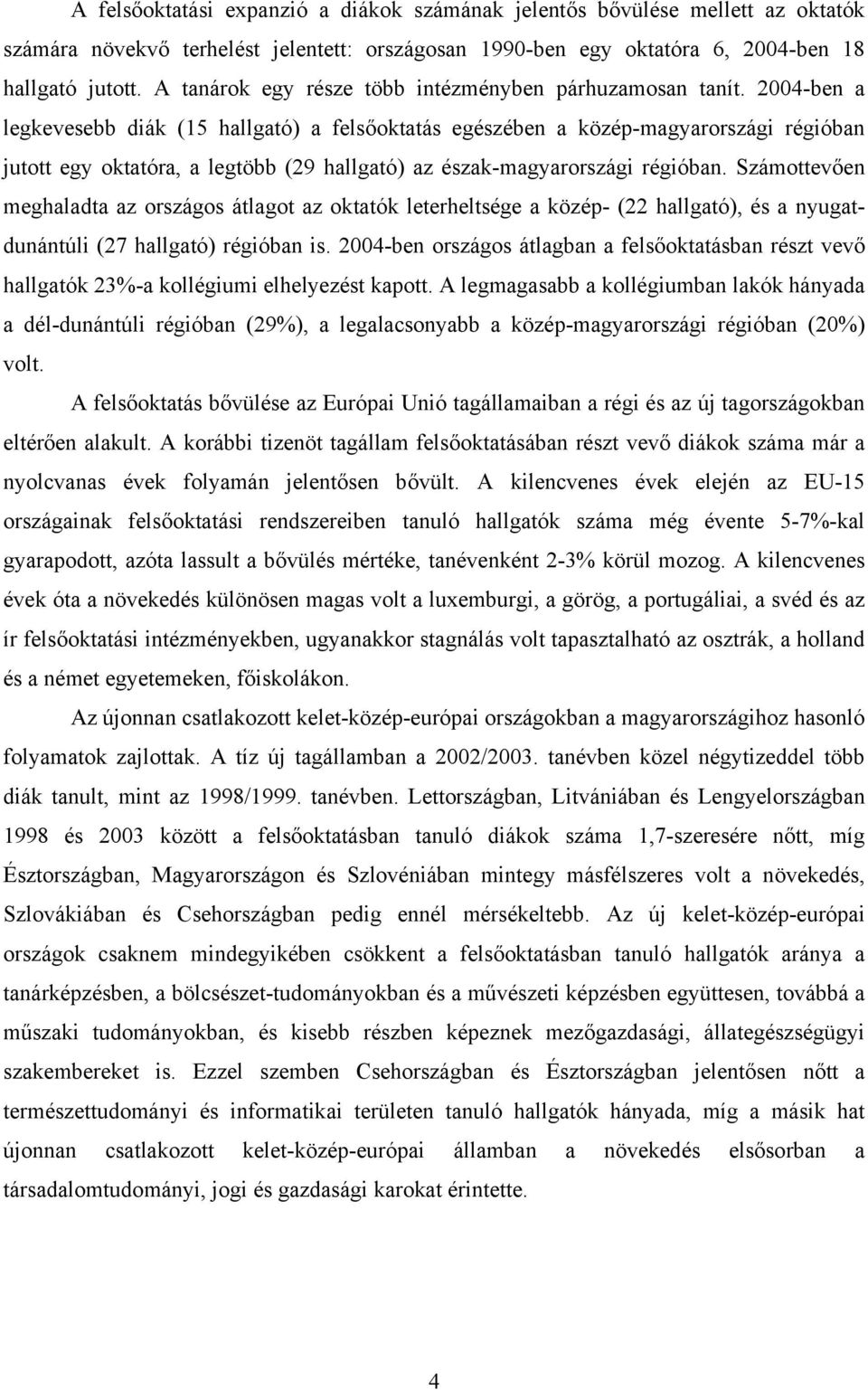 2004-ben a legkevesebb diák (15 hallgató) a felsőoktatás egészében a közép-magyarországi régióban jutott egy oktatóra, a legtöbb (29 hallgató) az észak-magyarországi régióban.