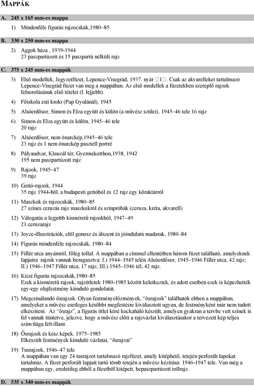 Az első modellek a füzetekben szereplő rajzok felsorolásának első tételei (l. lejjebb).