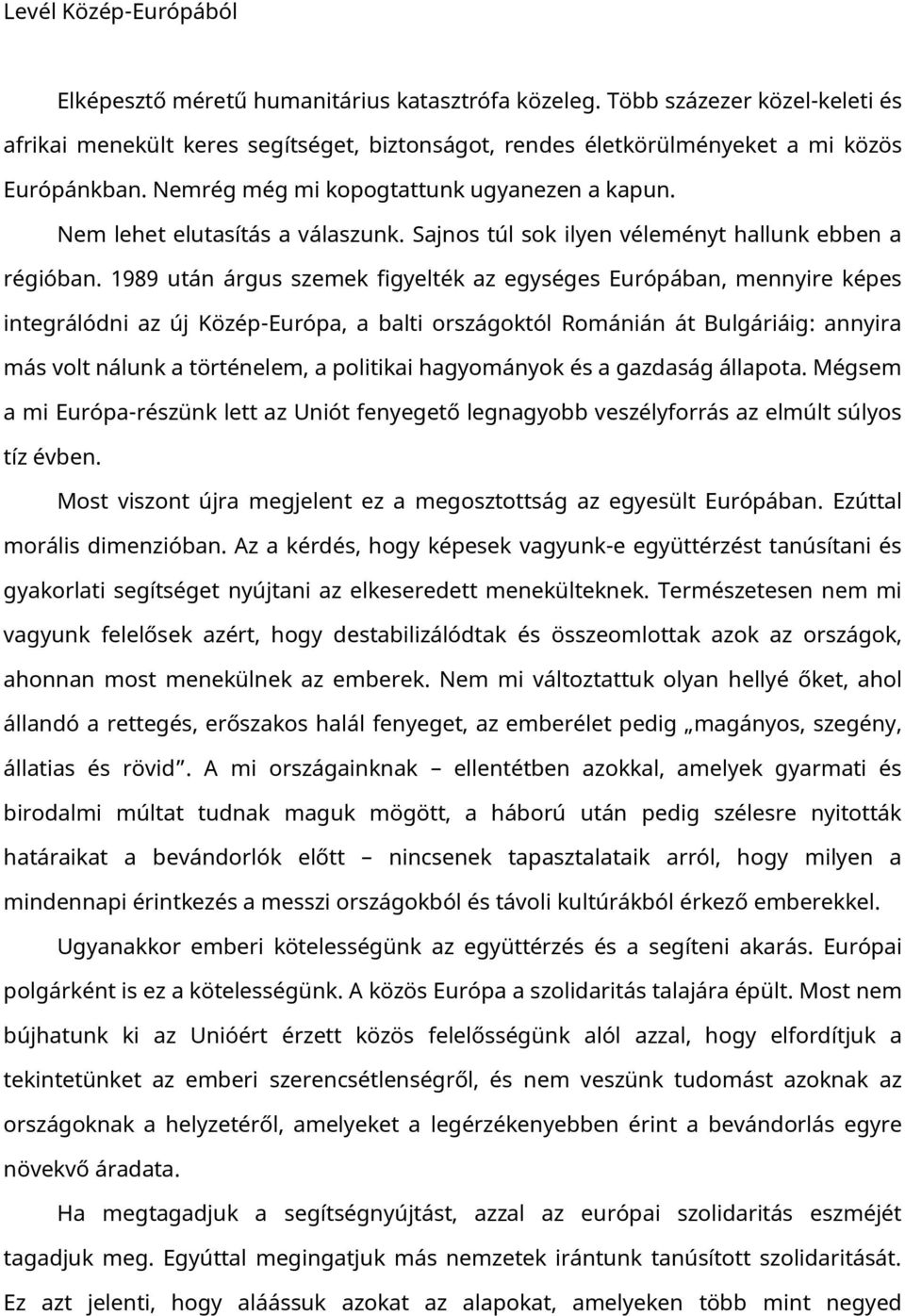 1989 után árgus szemek figyelték az egységes Európában, mennyire képes integrálódni az új Közép-Európa, a balti országoktól Románián át Bulgáriáig: annyira más volt nálunk a történelem, a politikai