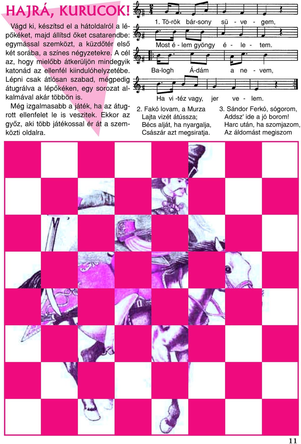 Még izgalmasabb a játék, ha az átugrott ellenfelet le is veszitek. Ekkor az gyõz, aki több játékossal ér át a szemközti oldalra. 1. Tö-rök bár-sony sü - ve - gem, Most é - lem gyöngy é - le - tem.