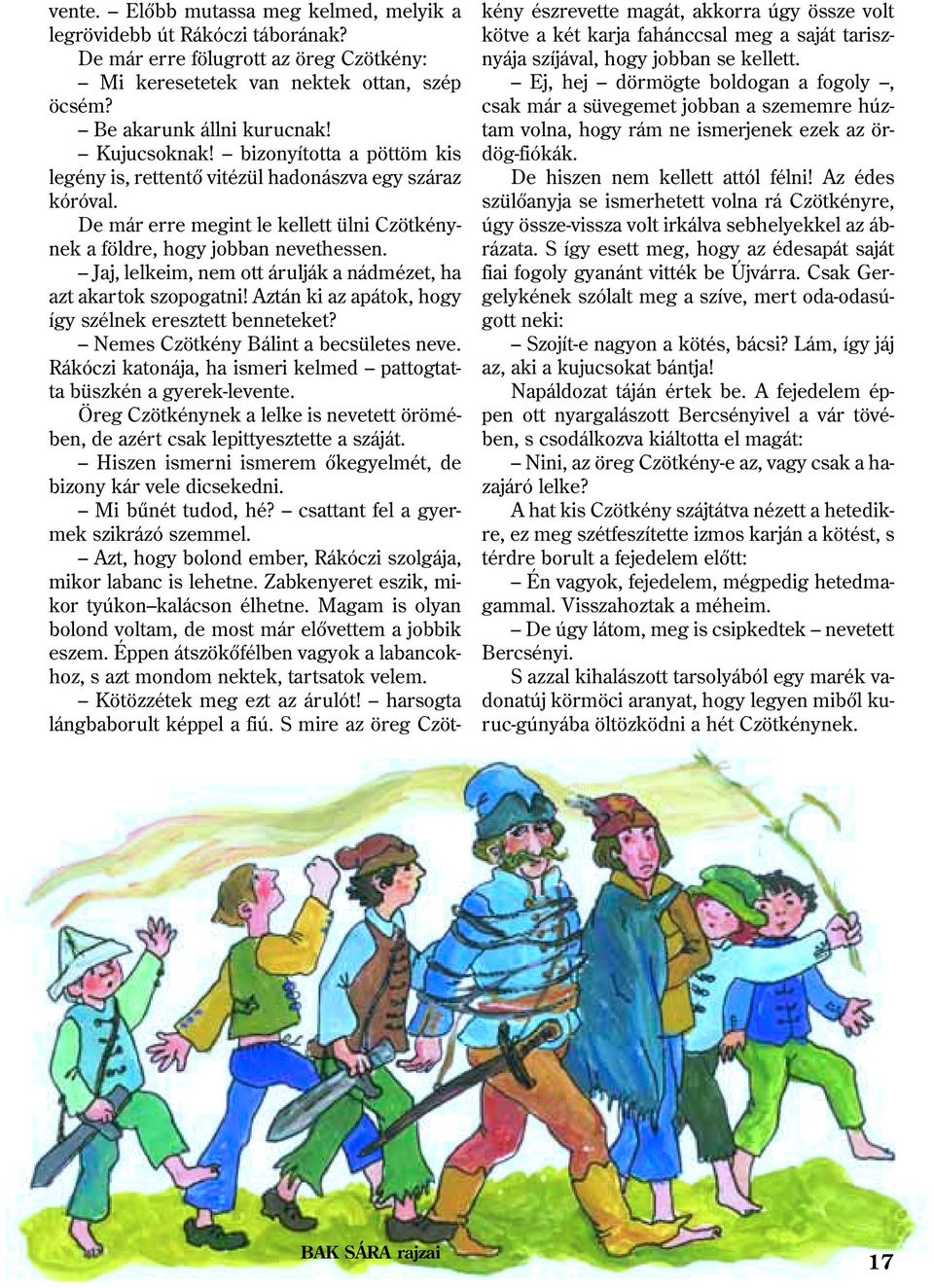 Jaj, lelkeim, nem ott árulják a nádmézet, ha azt akartok szopogatni! Aztán ki az apátok, hogy így szélnek eresztett benneteket? Nemes Czötkény Bálint a becsületes neve.
