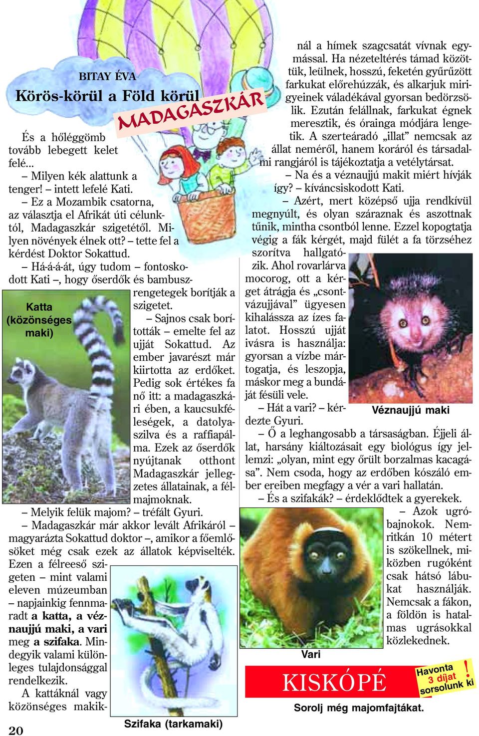 Há-á-á-át, úgy tudom fontoskodott Kati, hogy õserdõk és bambuszrengetegek borítják a szigetet. Sajnos csak borították emelte fel az ujját Sokattud. Az ember javarészt már kiirtotta az erdõket.