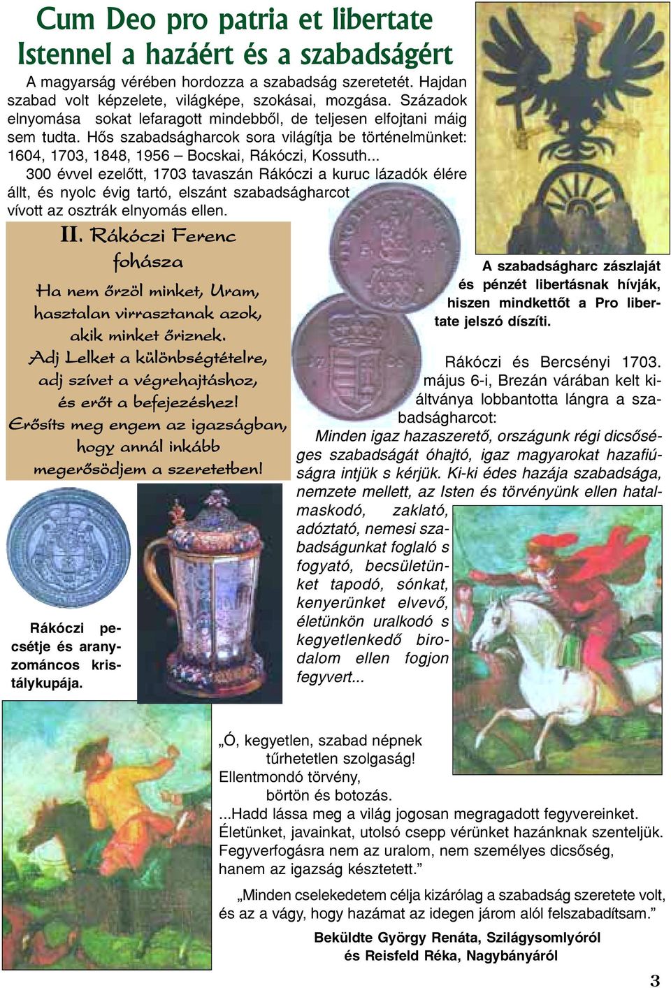 .. 300 évvel ezelõtt, 1703 tavaszán Rákóczi a kuruc lázadók élére állt, és nyolc évig tartó, elszánt szabadságharcot vívott az osztrák elnyomás ellen. II.