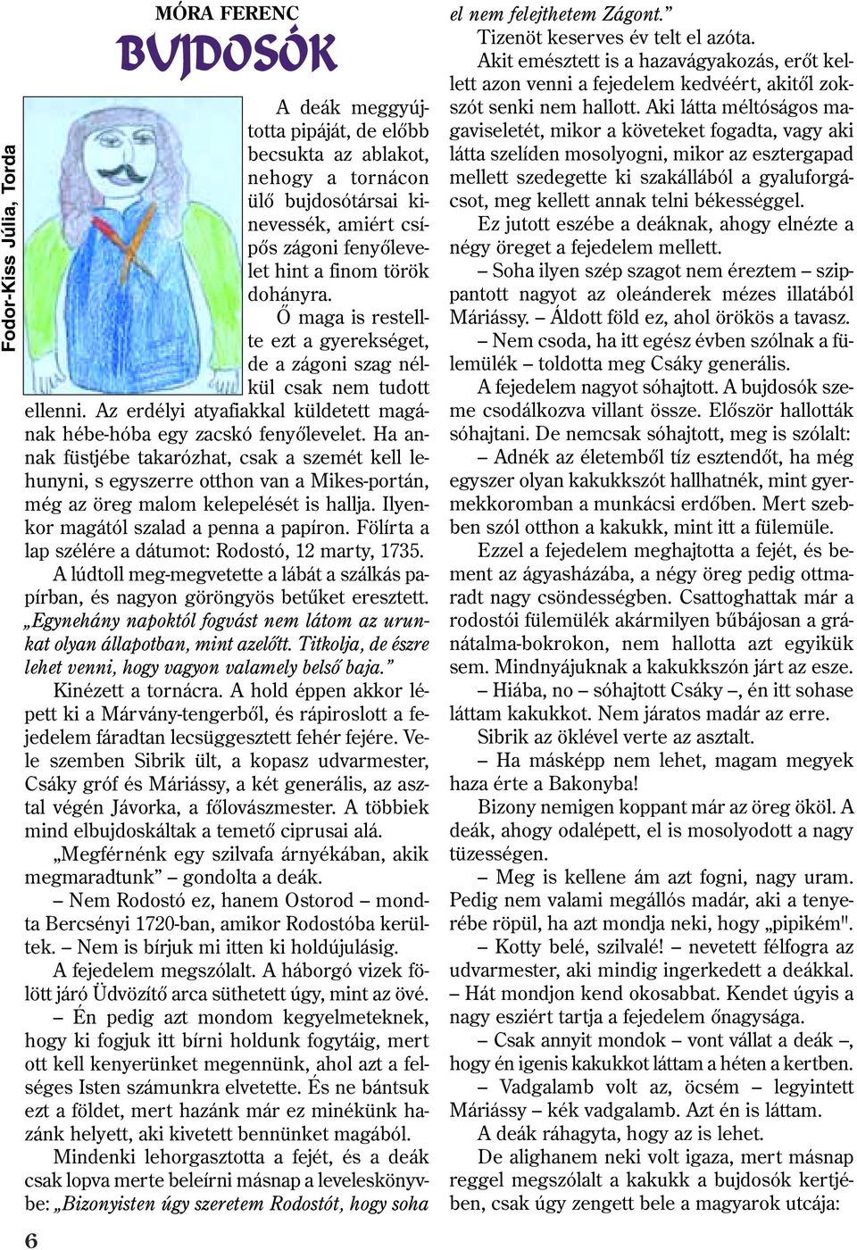 Ha annak füstjébe takarózhat, csak a szemét kell lehunyni, s egyszerre otthon van a Mikes-portán, még az öreg malom kelepelését is hallja. Ilyenkor magától szalad a penna a papíron.