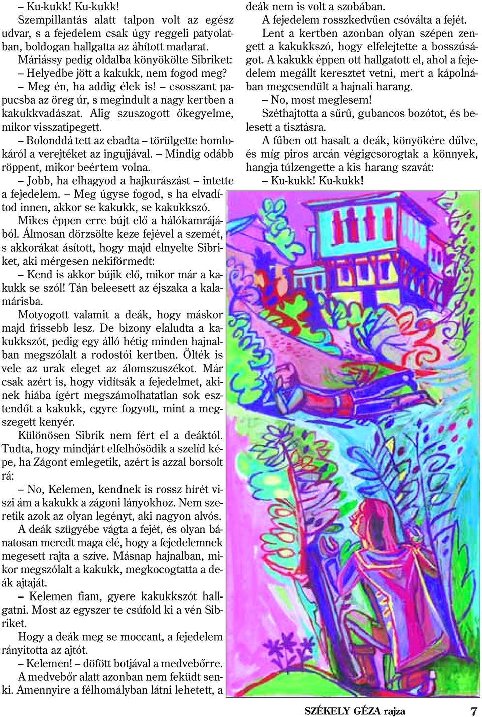Alig szuszogott õkegyelme, mikor visszatipegett. Bolonddá tett az ebadta törülgette homlokáról a verejtéket az ingujjával. Mindig odább röppent, mikor beértem volna.