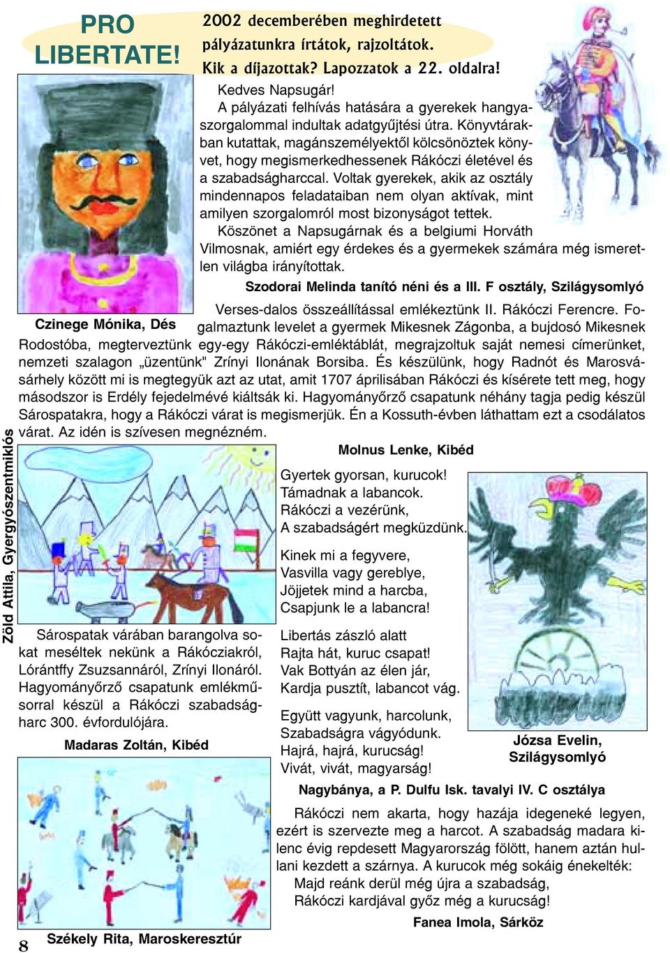 Voltak gyerekek, akik az osztály mindennapos feladataiban nem olyan aktívak, mint amilyen szorgalomról most bizonyságot tettek.