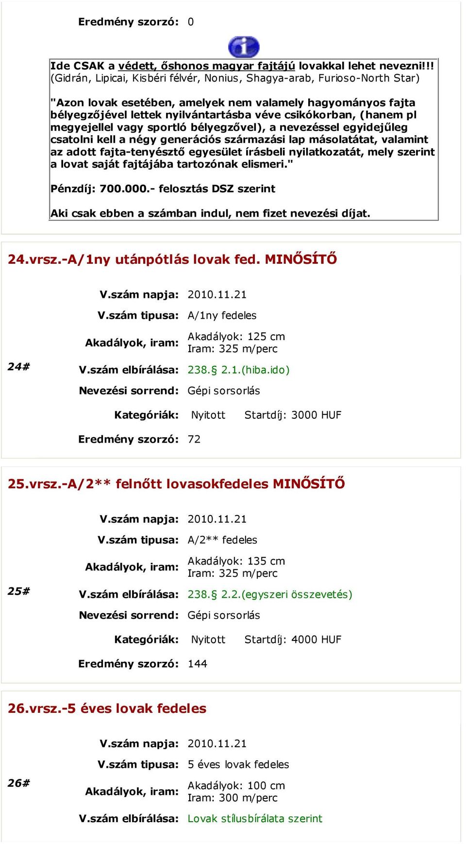 (hanem pl megyejellel vagy sportló bélyegzıvel), a nevezéssel egyidejőleg csatolni kell a négy generációs származási lap másolatátat, valamint az adott fajta-tenyésztı egyesület írásbeli