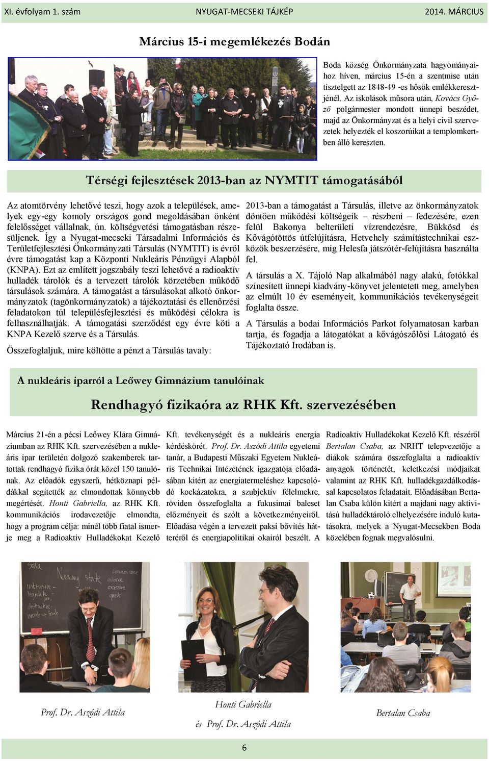 Térségi fejlesztések 2013-ban az NYMTIT támogatásából Az atomtörvény lehetővé teszi, hogy azok a települések, amelyek egy-egy komoly országos gond megoldásában önként felelősséget vállalnak, ún.