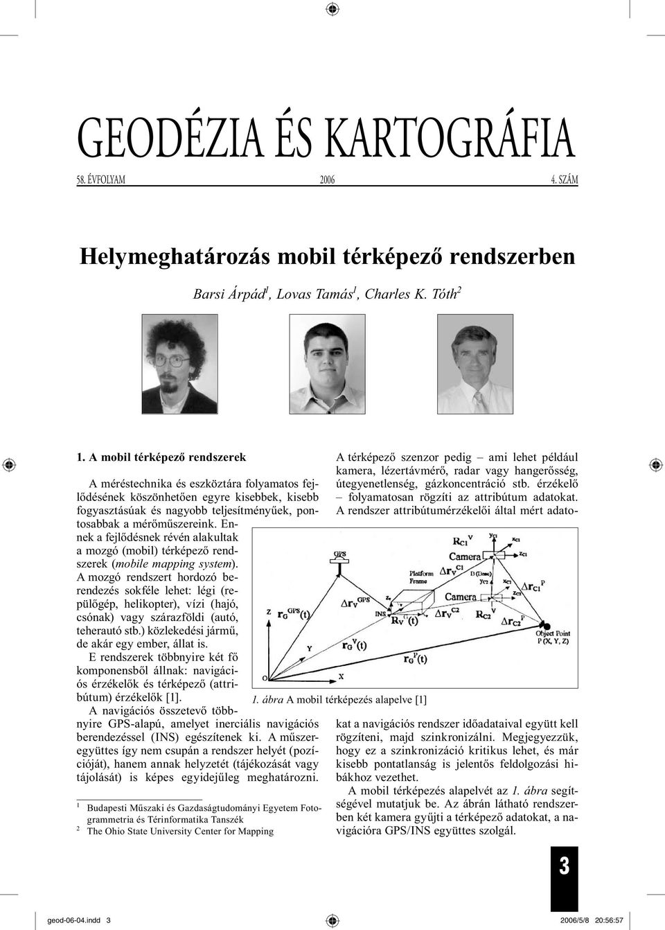 Ennek a fejlődésnek révén alakultak a mozgó (mobil) térképező rendszerek (mobile mapping system).