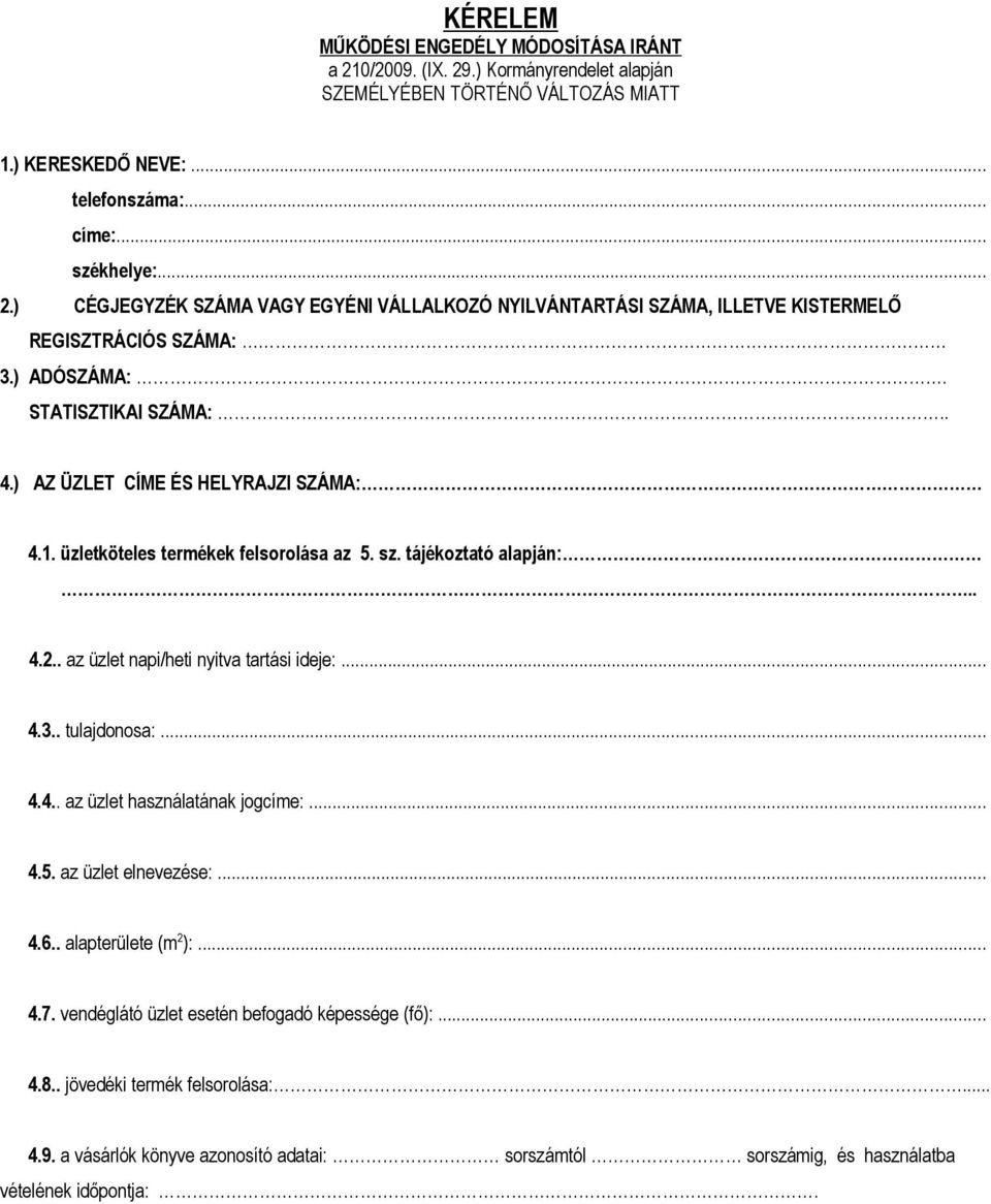 . tulajdonosa:... 4.4.. az üzlet használatának jogcíme:... 4.5. az üzlet elnevezése:... 4.6.. alapterülete (m 2 ):... 4.7. vendéglátó üzlet esetén befogadó képessége (fő):... 4.8.