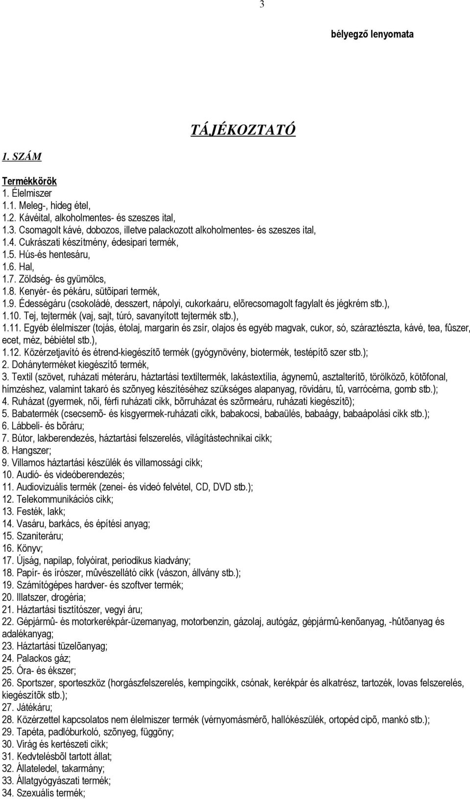 Édességáru (csokoládé, desszert, nápolyi, cukorkaáru, elõrecsomagolt fagylalt és jégkrém stb.), 1.10. Tej, tejtermék (vaj, sajt, túró, savanyított tejtermék stb.), 1.11.