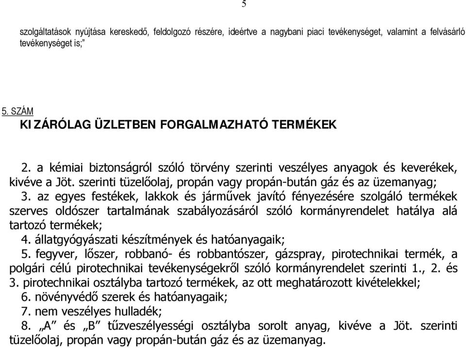 az egyes festékek, lakkok és járművek javító fényezésére szolgáló termékek szerves oldószer tartalmának szabályozásáról szóló kormányrendelet hatálya alá tartozó termékek; 4.