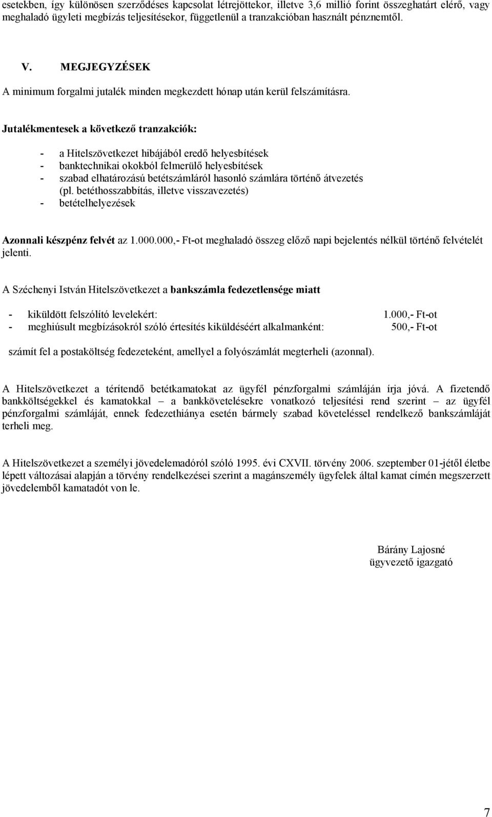 Jutalékmentesek a következő tranzakciók: - a Hitelszövetkezet hibájából eredő helyesbítések - banktechnikai okokból felmerülő helyesbítések - szabad elhatározású betétszámláról hasonló számlára