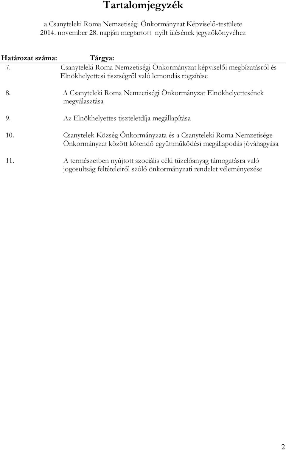 A Csanyteleki Roma Nemzetiségi Önkormányzat Elnökhelyettesének megválasztása 9. Az Elnökhelyettes tiszteletdíja megállapítása 10.