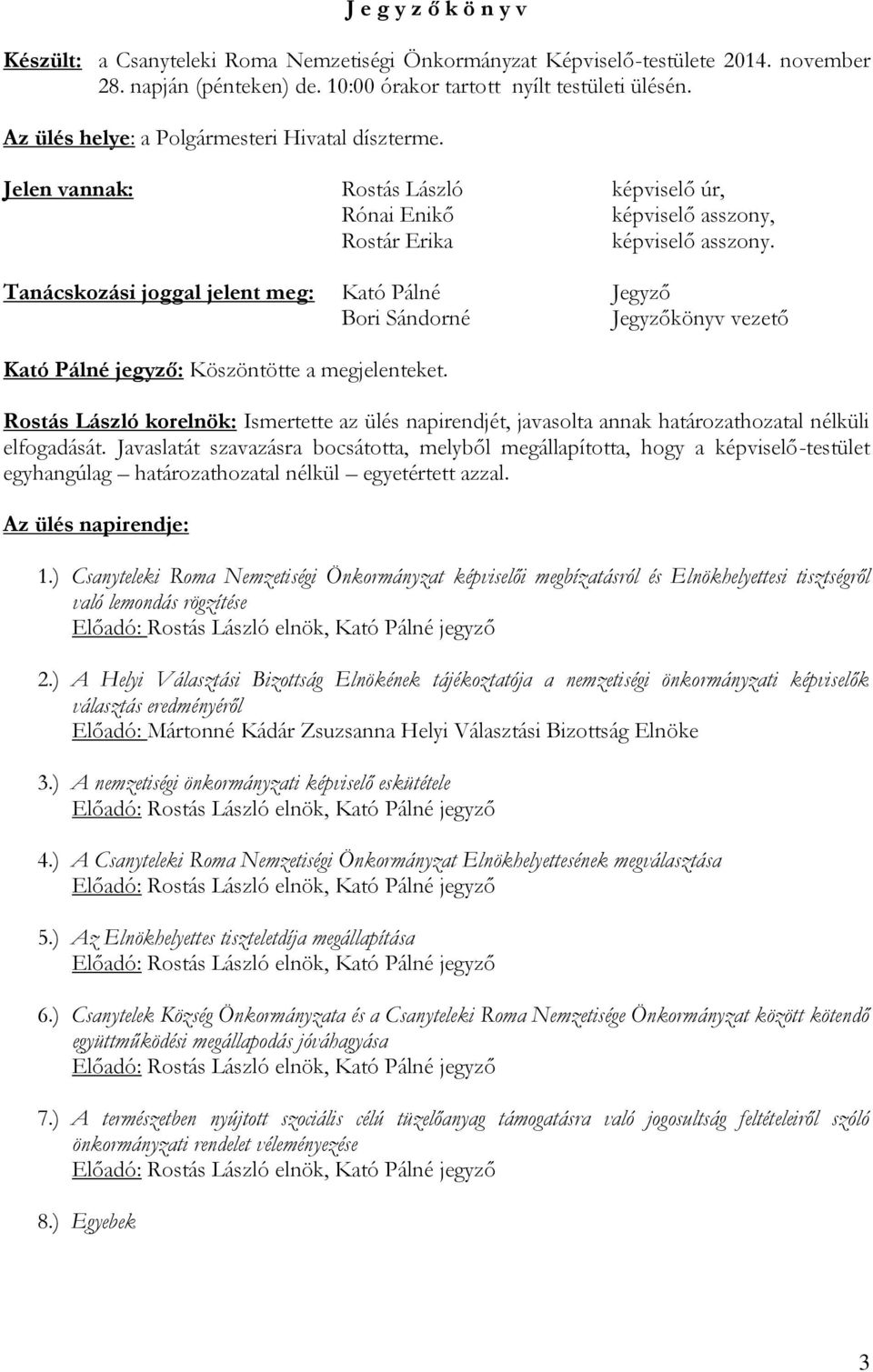 Tanácskozási joggal jelent meg: Kató Pálné Jegyző Bori Sándorné Jegyzőkönyv vezető : Köszöntötte a megjelenteket.