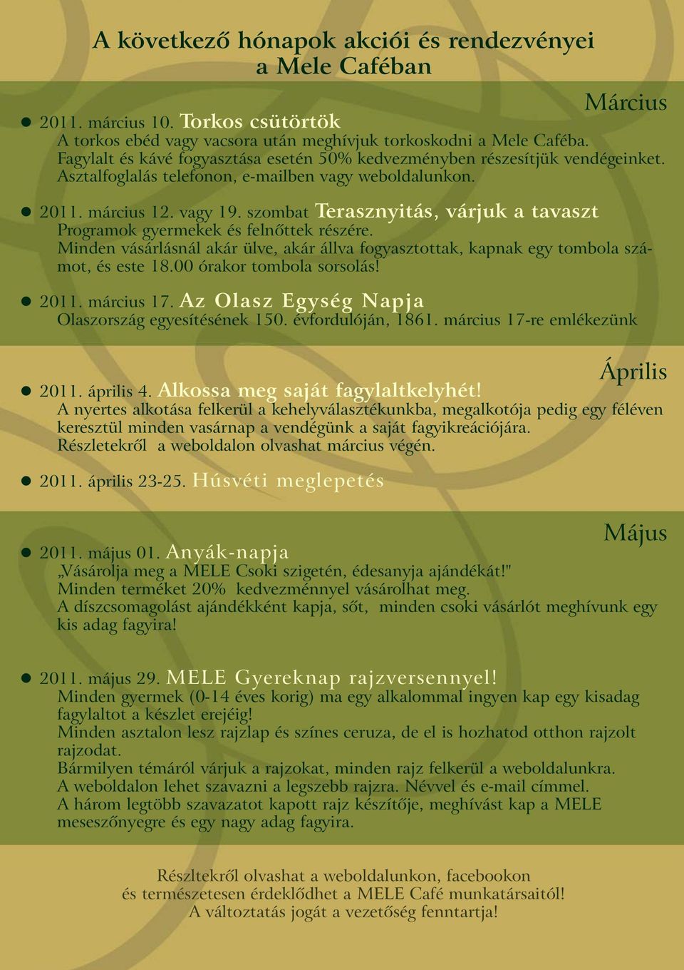 szombat Terasznyitás, várjuk a tavaszt Programok gyermekek és felnõttek részére. Minden vásárlásnál akár ülve, akár állva fogyasztottak, kapnak egy tombola számot, és este 18.