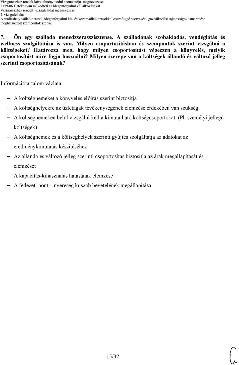 Információtartalom vázlata A költségnemeket a könyvelés előírás szerint biztosítja A költséghelyekre az üzletágak tevékenységének elemzése érdekében van szükség A költségnemeken belül vizsgálni kell