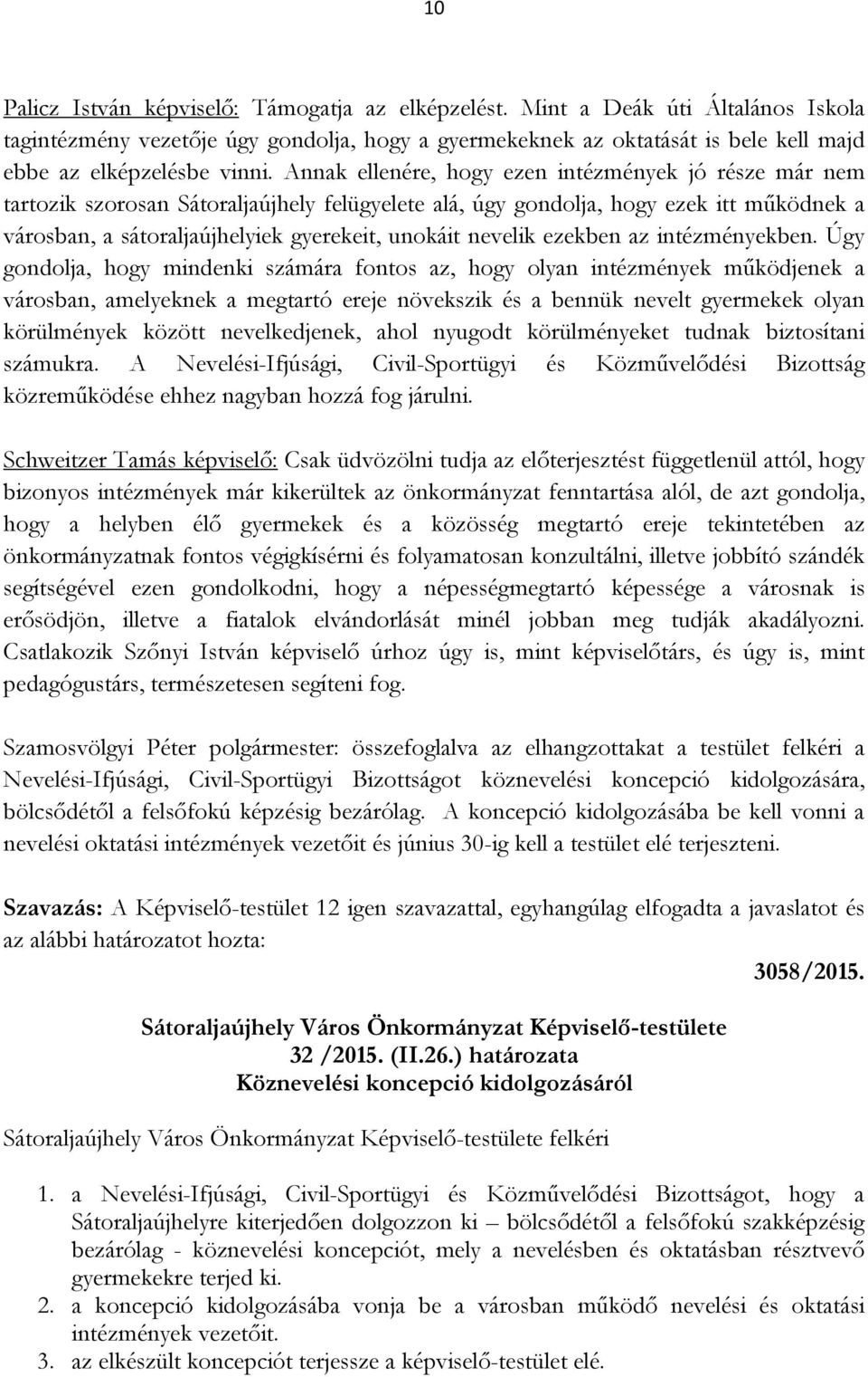 Annak ellenére, hogy ezen intézmények jó része már nem tartozik szorosan Sátoraljaújhely felügyelete alá, úgy gondolja, hogy ezek itt működnek a városban, a sátoraljaújhelyiek gyerekeit, unokáit