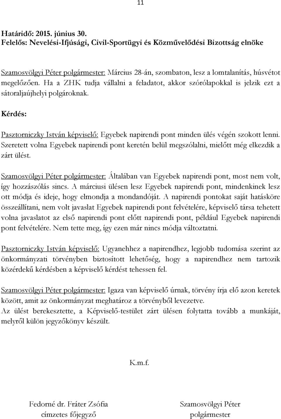 Ha a ZHK tudja vállalni a feladatot, akkor szórólapokkal is jelzik ezt a sátoraljaújhelyi polgároknak. Kérdés: Pasztorniczky István képviselő: Egyebek napirendi pont minden ülés végén szokott lenni.