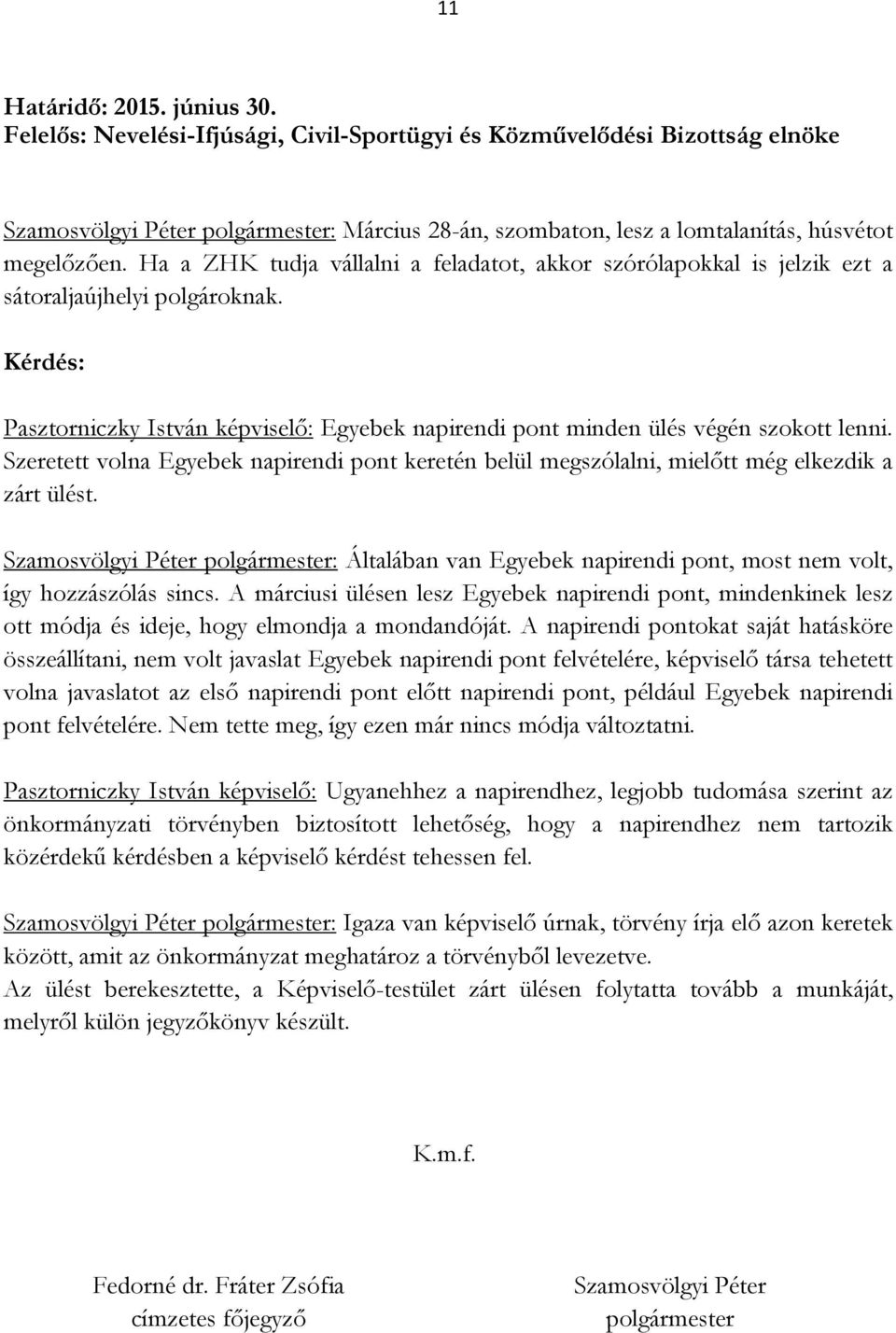 Ha a ZHK tudja vállalni a feladatot, akkor szórólapokkal is jelzik ezt a sátoraljaújhelyi polgároknak. Kérdés: Pasztorniczky István képviselő: Egyebek napirendi pont minden ülés végén szokott lenni.