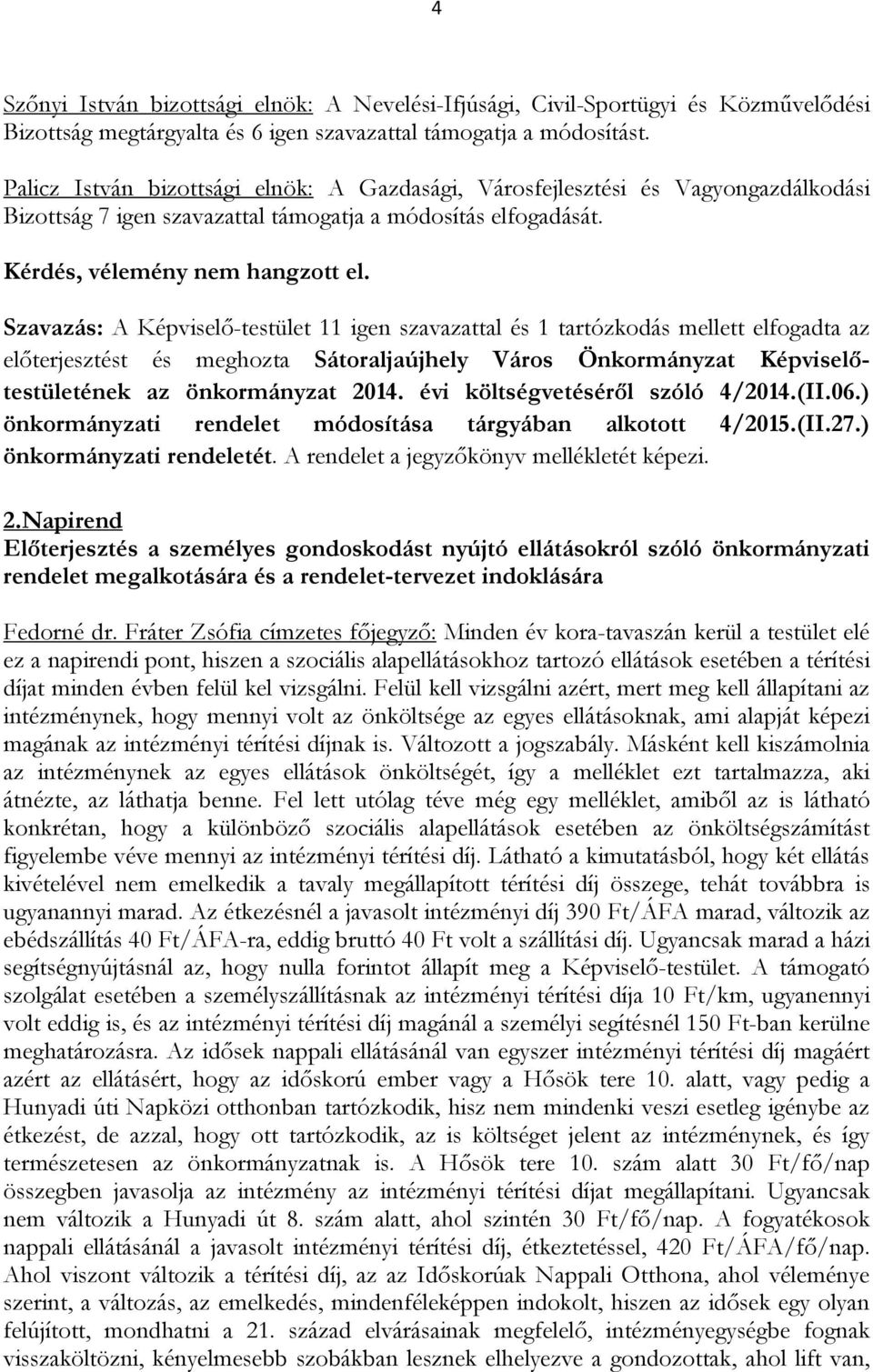 Szavazás: A Képviselő-testület 11 igen szavazattal és 1 tartózkodás mellett elfogadta az előterjesztést és meghozta Sátoraljaújhely Város Önkormányzat Képviselőtestületének az önkormányzat 2014.