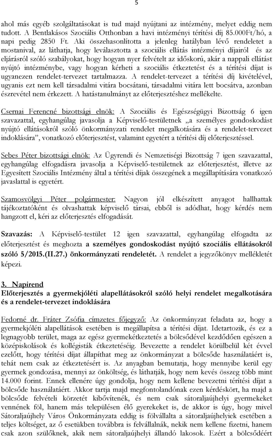 felvételt az időskorú, akár a nappali ellátást nyújtó intézménybe, vagy hogyan kérheti a szociális étkeztetést és a térítési díjat is ugyanezen rendelet-tervezet tartalmazza.