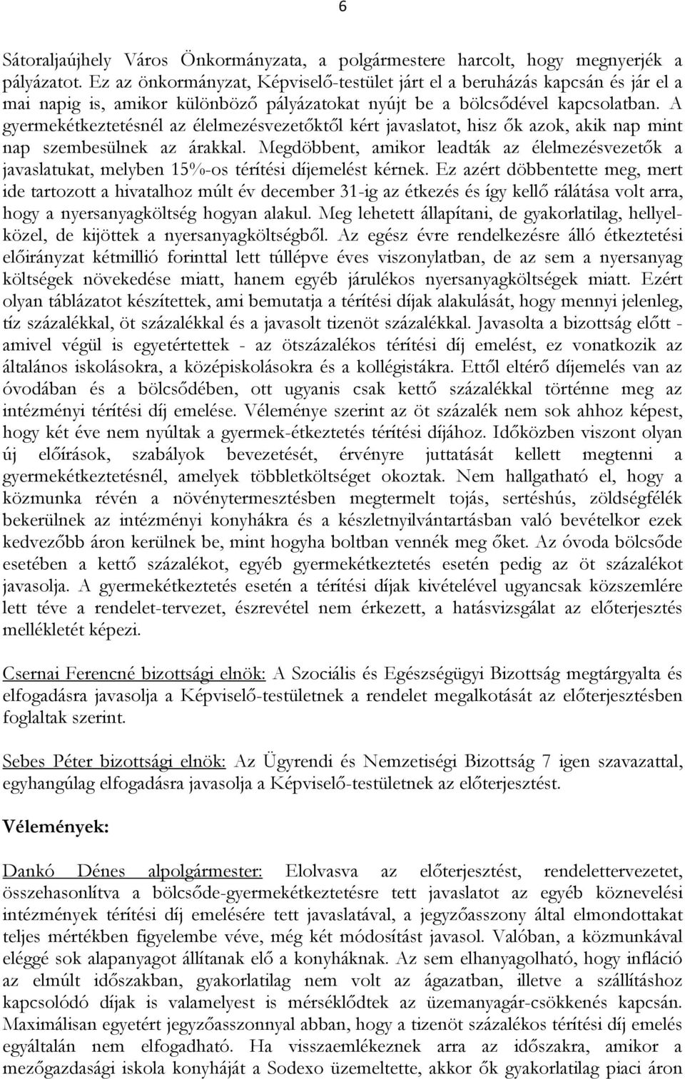 A gyermekétkeztetésnél az élelmezésvezetőktől kért javaslatot, hisz ők azok, akik nap mint nap szembesülnek az árakkal.