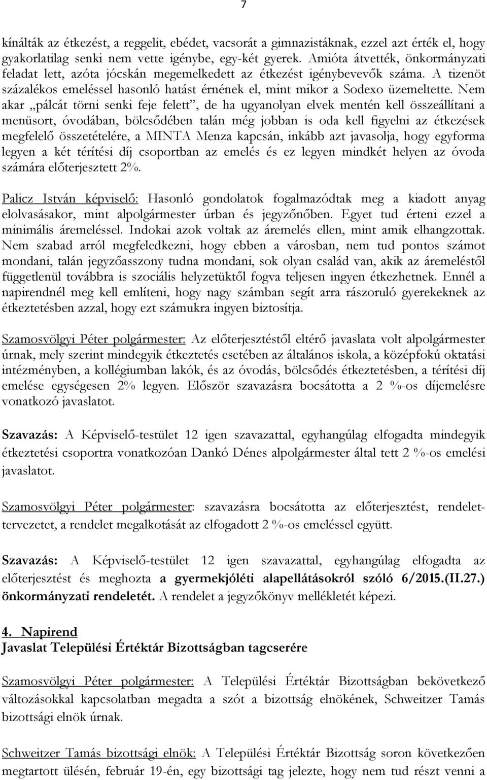 Nem akar pálcát törni senki feje felett, de ha ugyanolyan elvek mentén kell összeállítani a menüsort, óvodában, bölcsődében talán még jobban is oda kell figyelni az étkezések megfelelő összetételére,