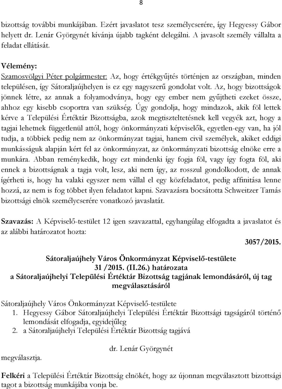 Az, hogy bizottságok jönnek létre, az annak a folyamodványa, hogy egy ember nem gyűjtheti ezeket össze, ahhoz egy kisebb csoportra van szükség.